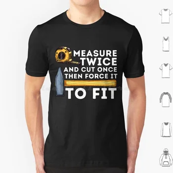 Measure Twice And Cut Once-Funny Woodworking Carpenter T-Shirt T Shirt 6Xl Cotton Cool Tee Measure Twice And Cut Once Funny